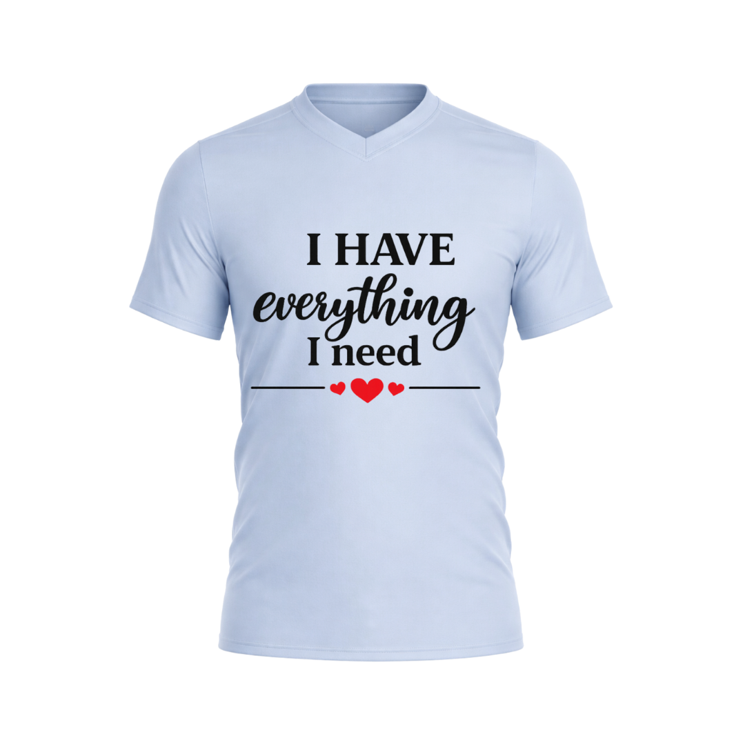 I Have Everything I Need T-Shirt
