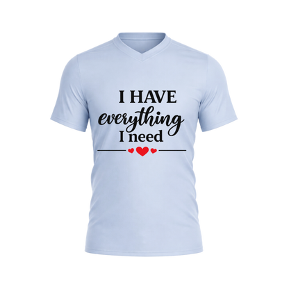 I Have Everything I Need T-Shirt